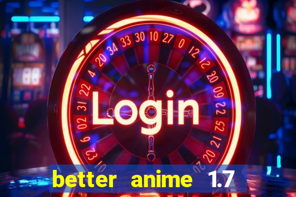 better anime 1.7 apk download